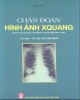 Ebook Chẩn đoán hình ảnh Xquang (dùng cho đào tạo cao đẳng kỹ thuật hình ảnh y học): Phần 1