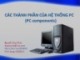 Bài giảng Các thành phần của hệ thống PC (PC components) - Nguyễn Duy Phúc