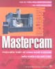 Ebook Mastercam - Phần mềm thiết kế công nghệ CAD/CAM điều khiển các máy CNC: Phần 1