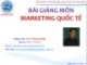 Bài giảng Marketing quốc tế: Chương 1 - TS. Lê Thanh Minh