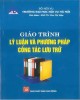 Giáo trình Lý luận và phương pháp công tác lưu trữ: Phần 1 - GVC.TS. Chu Thị Hậu